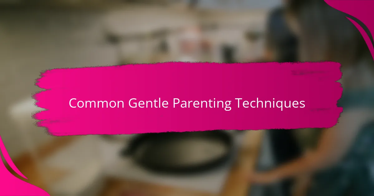 Common Gentle Parenting Techniques