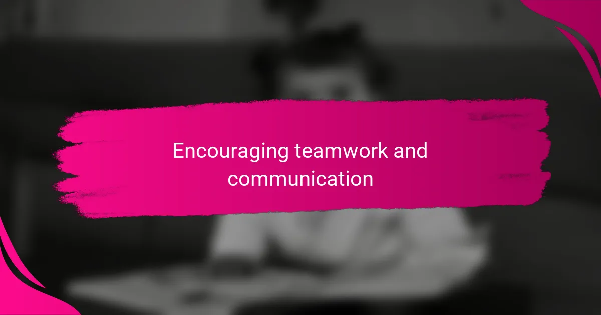Encouraging teamwork and communication