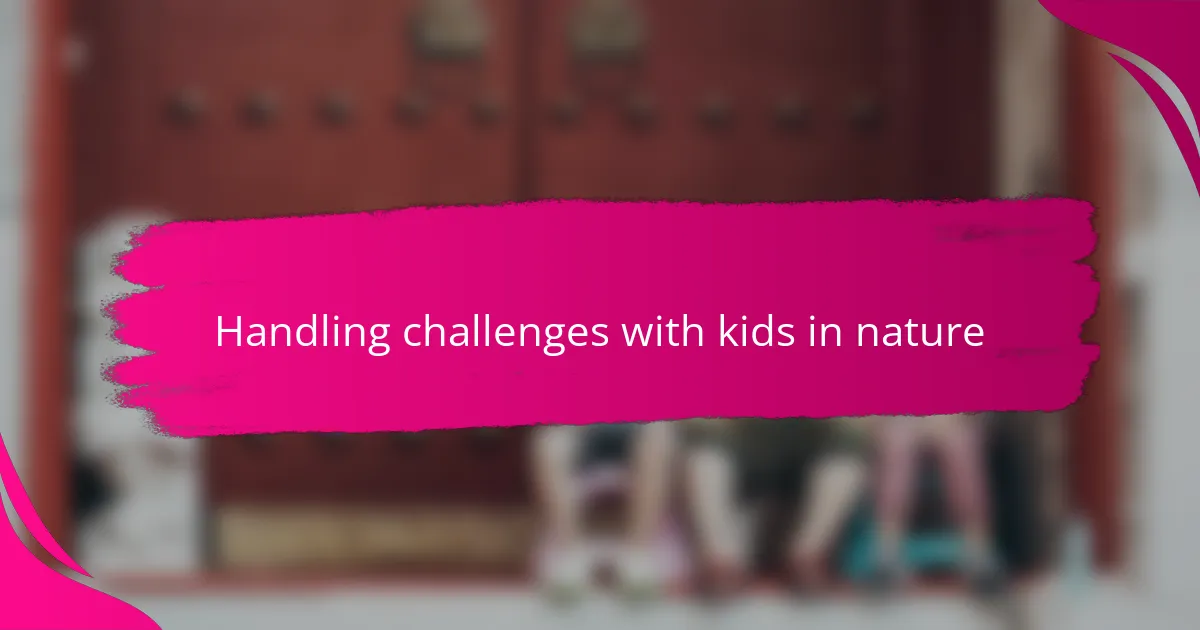 Handling challenges with kids in nature