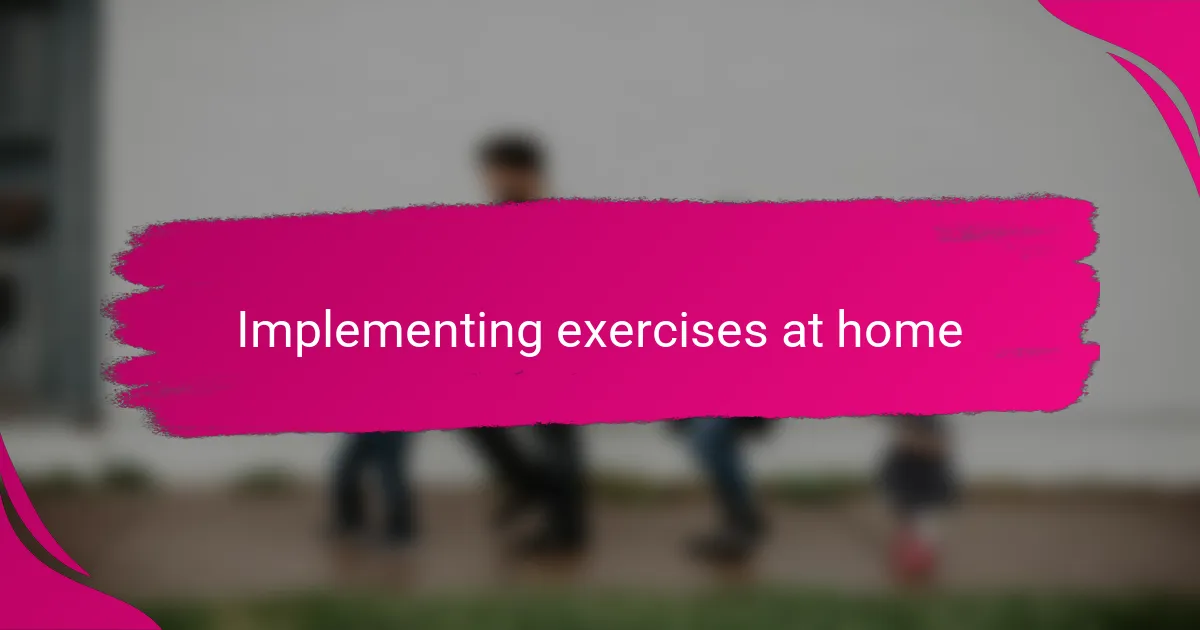Implementing exercises at home