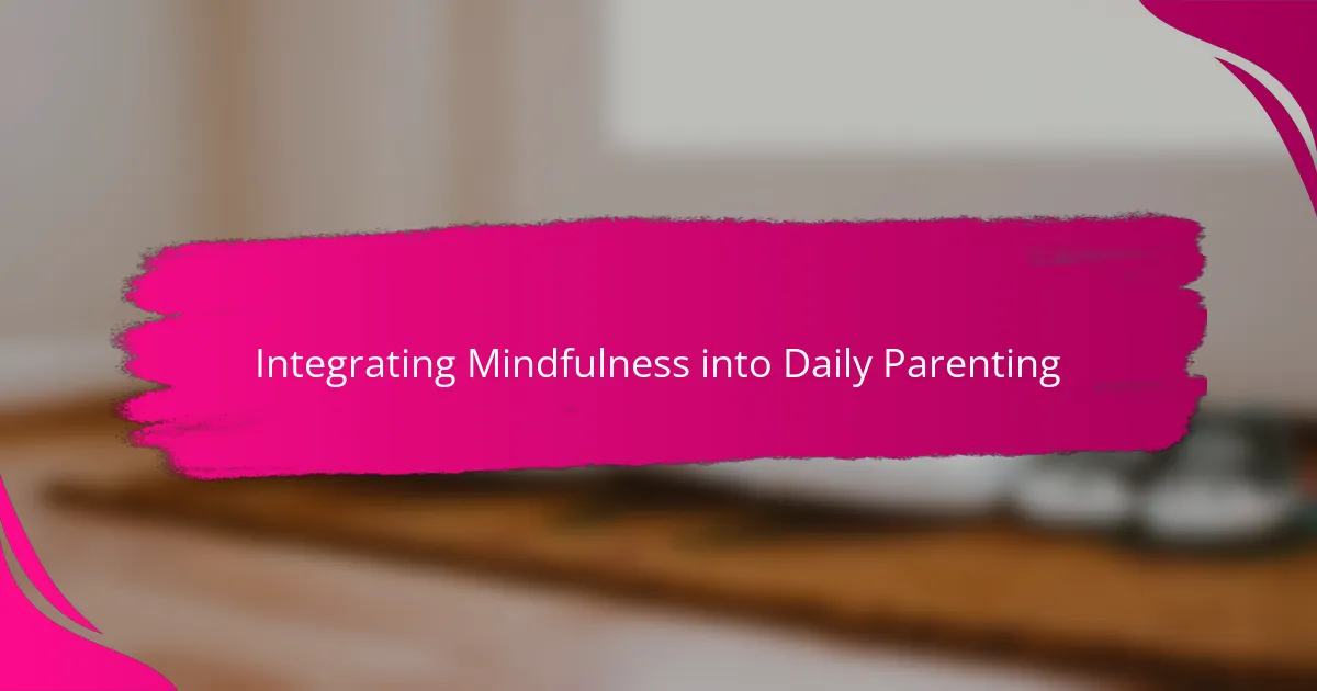 Integrating Mindfulness into Daily Parenting
