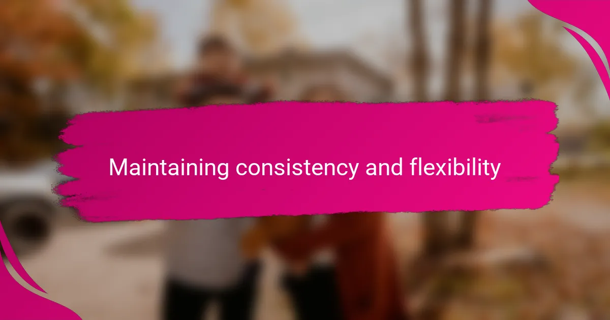 Maintaining consistency and flexibility