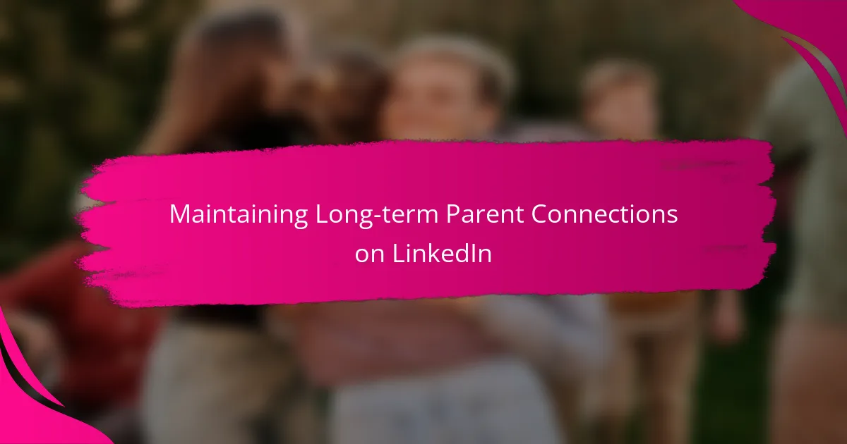 Maintaining Long-term Parent Connections on LinkedIn