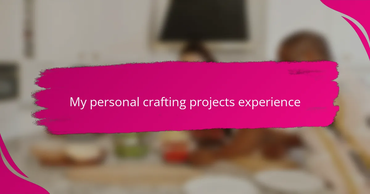 My personal crafting projects experience