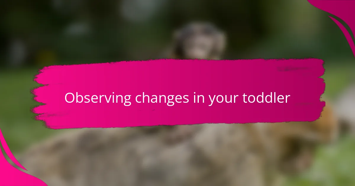 Observing changes in your toddler