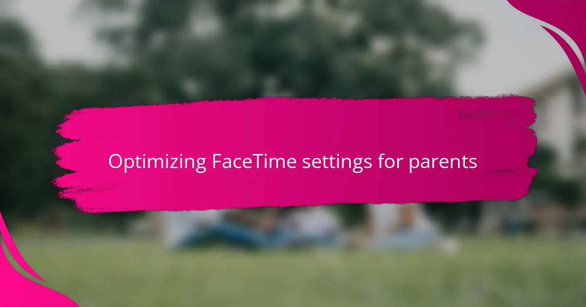 Optimizing FaceTime settings for parents