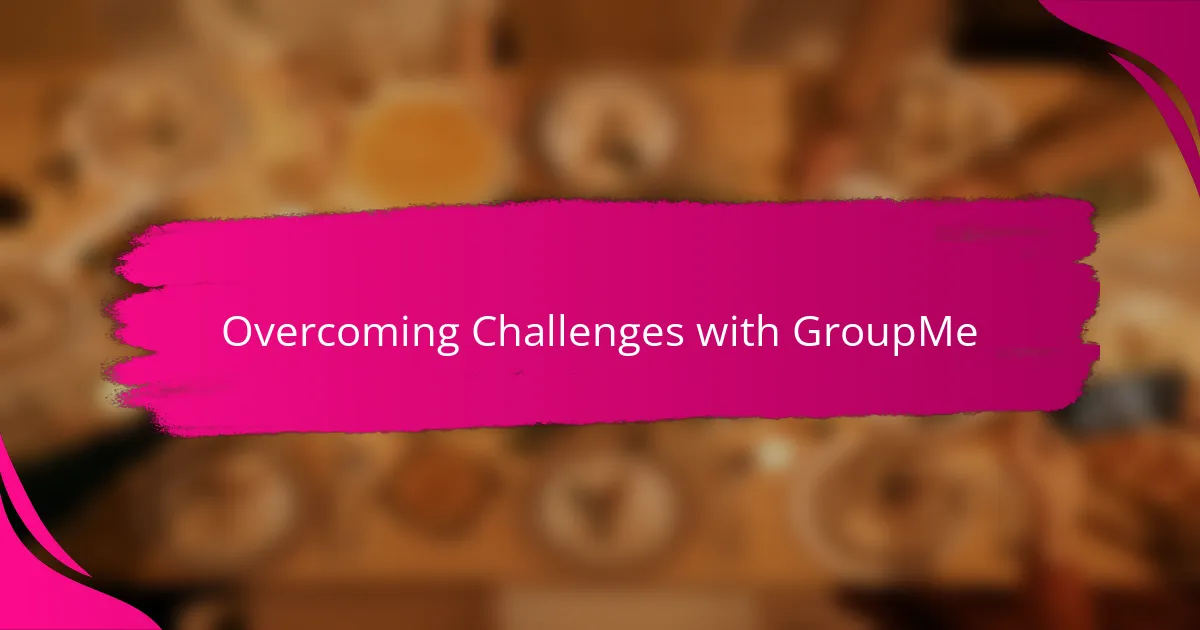 Overcoming Challenges with GroupMe