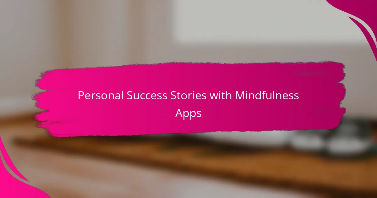 Personal Success Stories with Mindfulness Apps