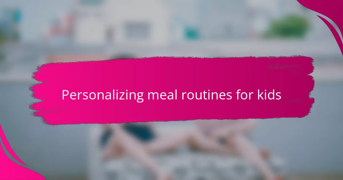 Personalizing meal routines for kids