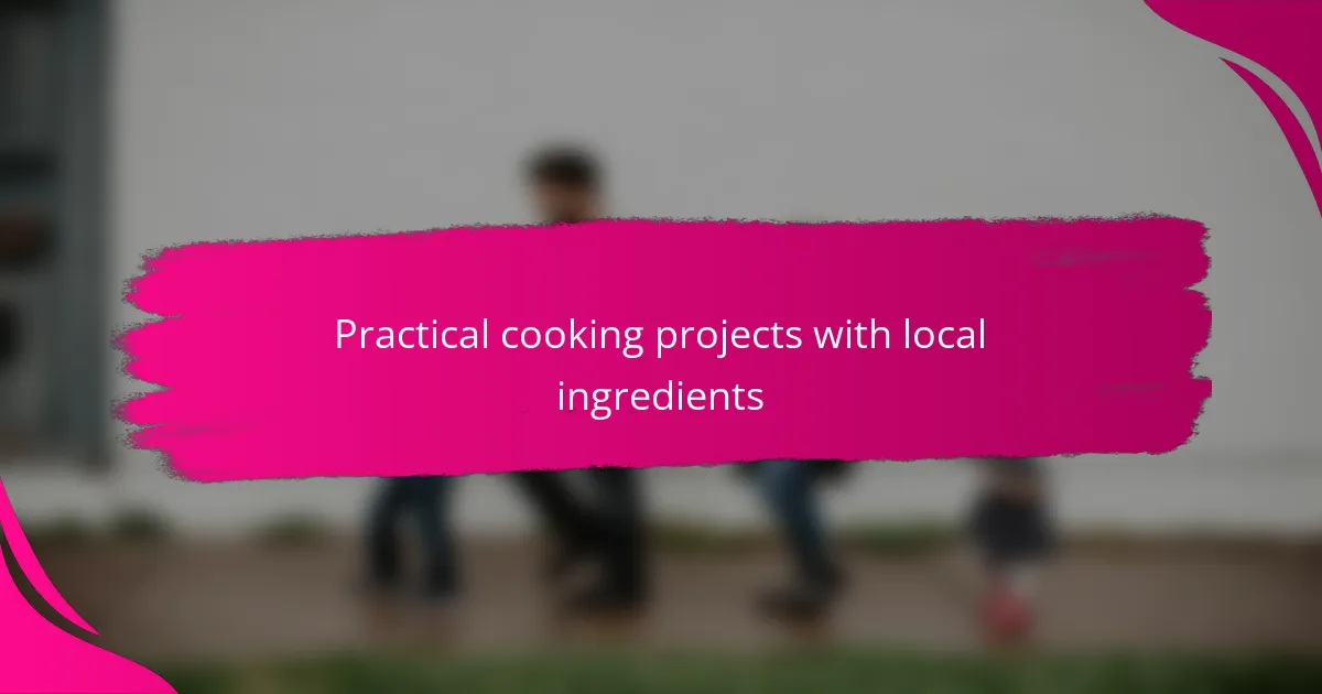 Practical cooking projects with local ingredients