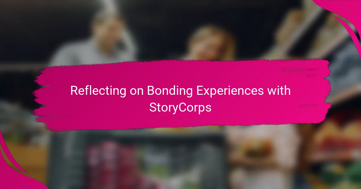 Reflecting on Bonding Experiences with StoryCorps