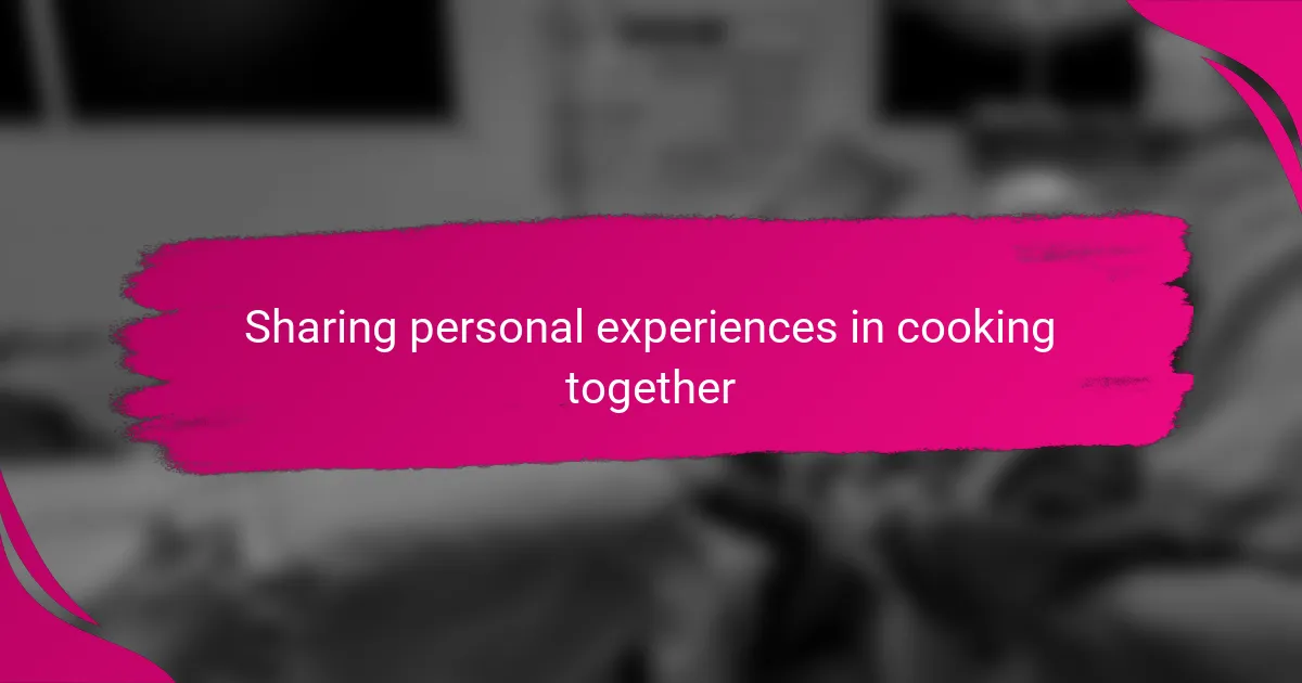Sharing personal experiences in cooking together