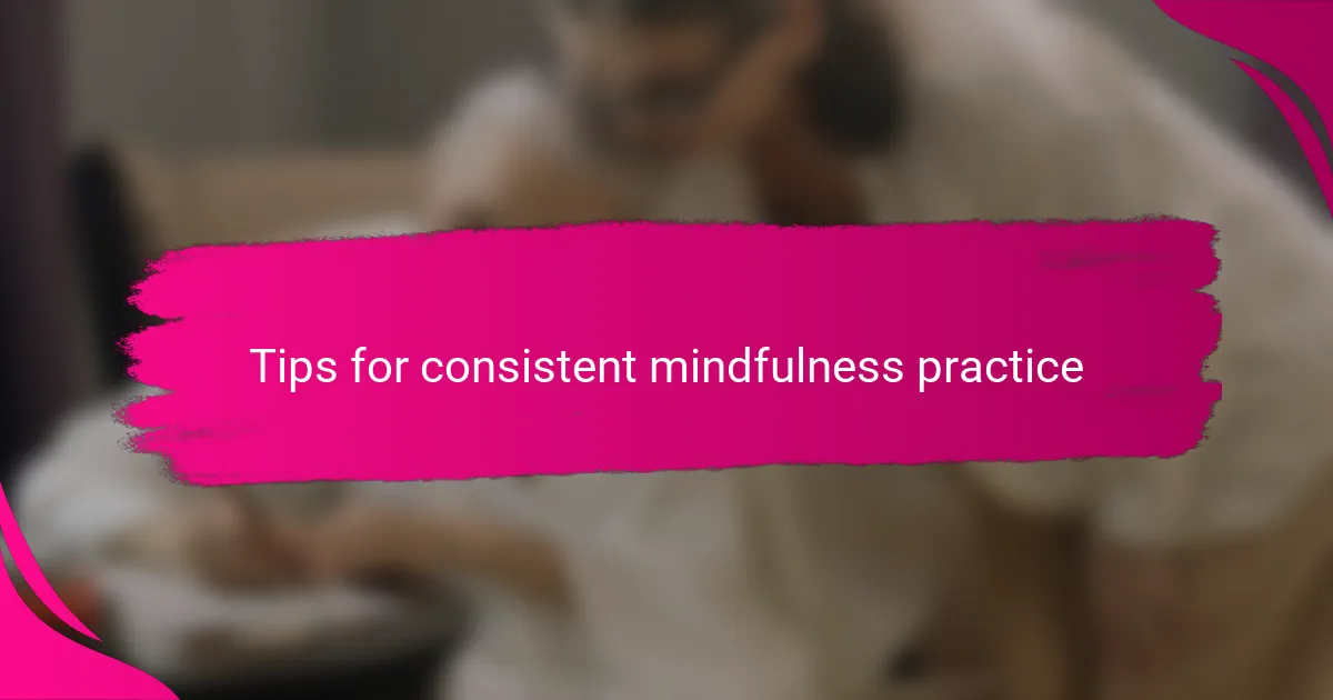 Tips for consistent mindfulness practice