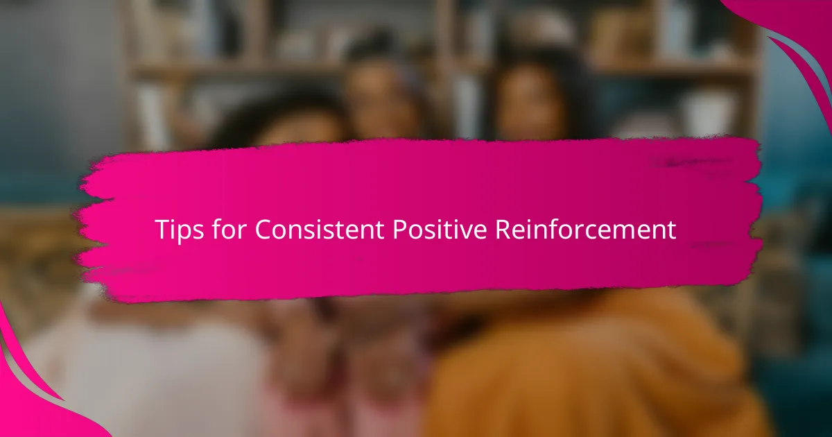 Tips for Consistent Positive Reinforcement