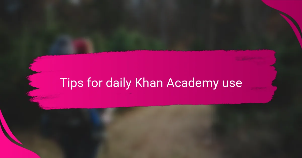 Tips for daily Khan Academy use