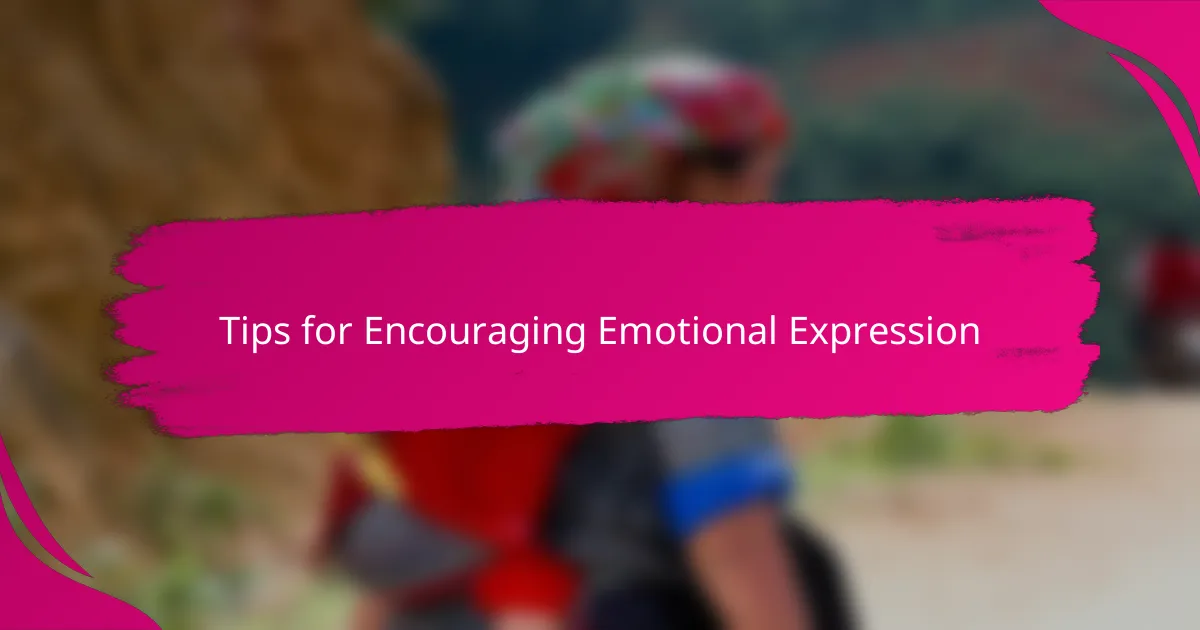 Tips for Encouraging Emotional Expression