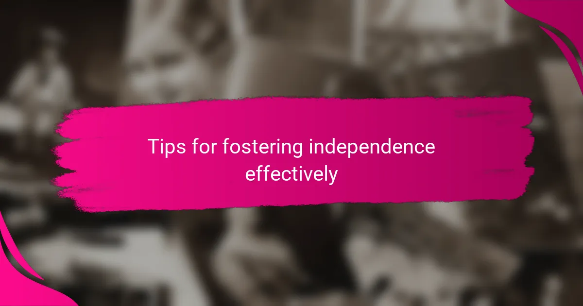 Tips for fostering independence effectively