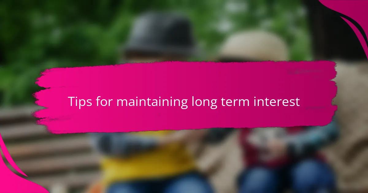 Tips for maintaining long term interest