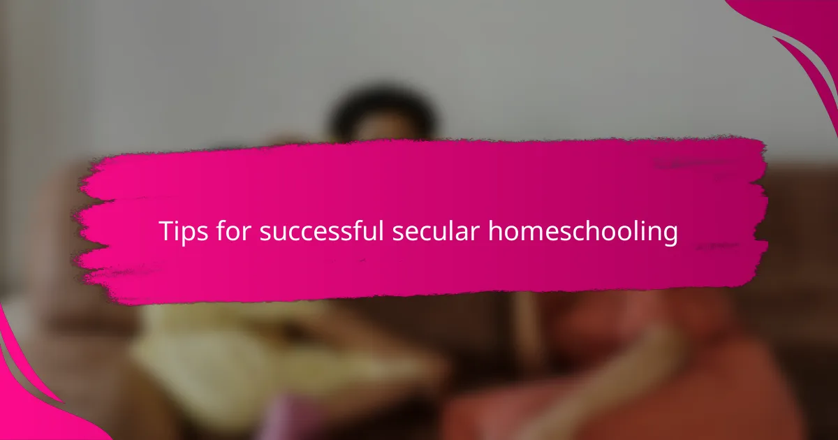 Tips for successful secular homeschooling