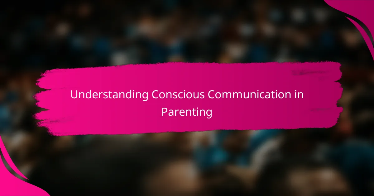 Understanding Conscious Communication in Parenting