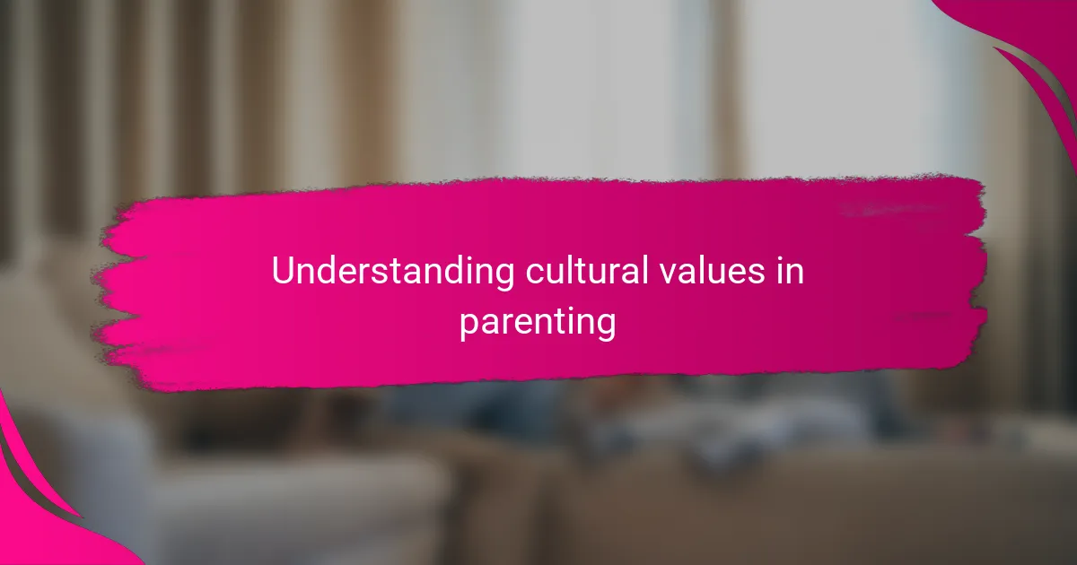 Understanding cultural values in parenting
