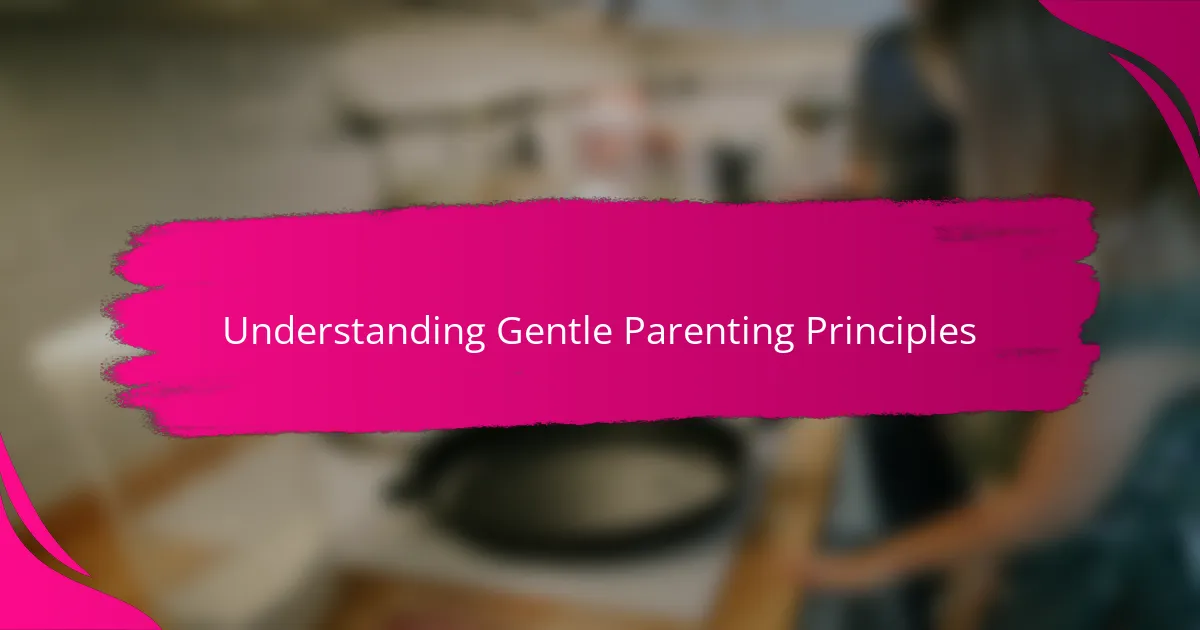 Understanding Gentle Parenting Principles