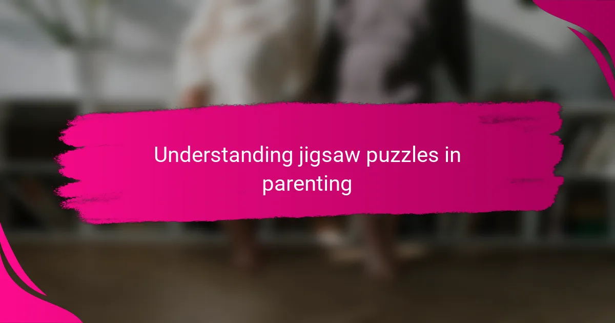 Understanding jigsaw puzzles in parenting