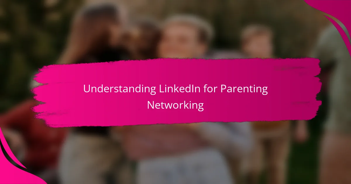 Understanding LinkedIn for Parenting Networking