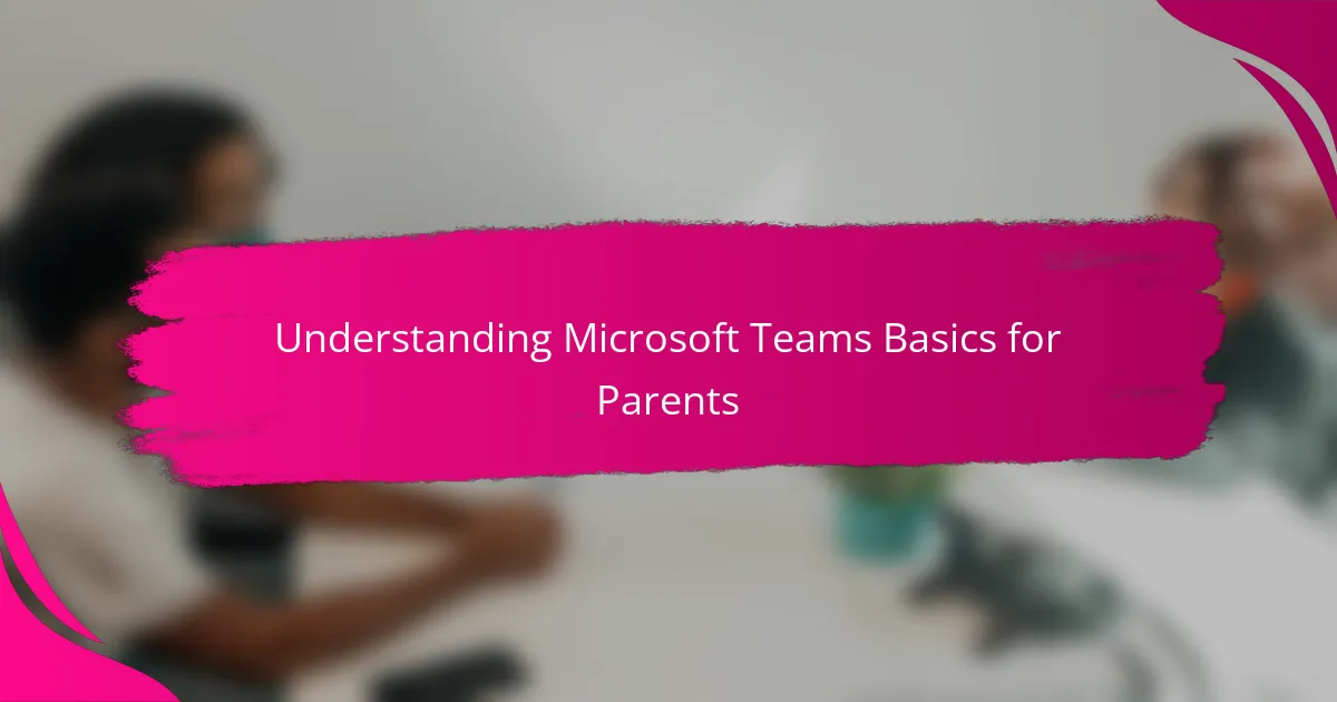 Understanding Microsoft Teams Basics for Parents